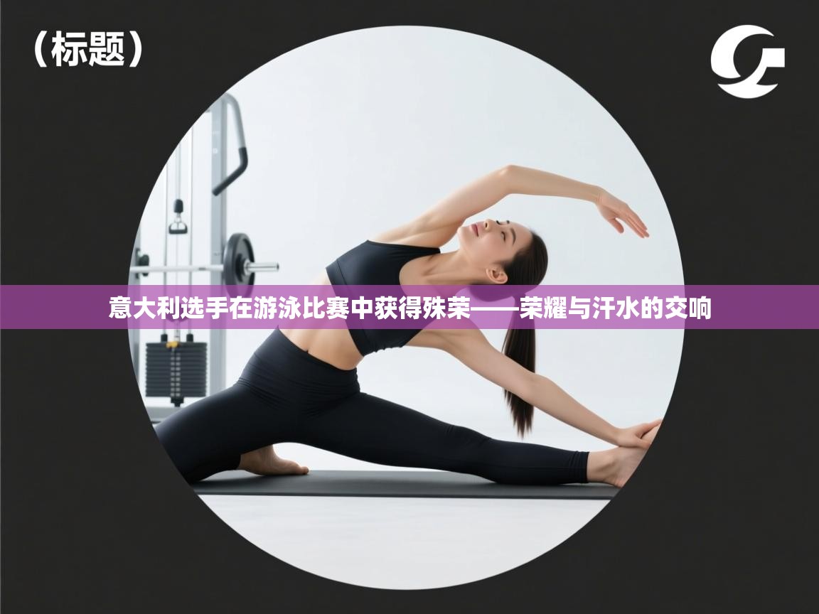 意大利选手在游泳比赛中获得殊荣——荣耀与汗水的交响  第1张