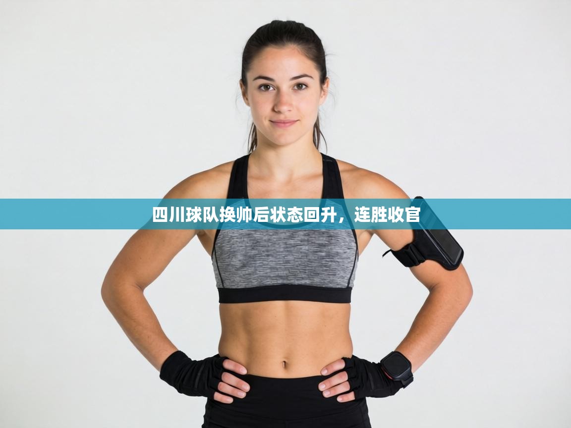 四川球队换帅后状态回升，连胜收官  第1张
